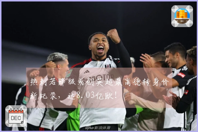 热刺若降级或创英超最高德转身价新纪录，达8.03亿欧！