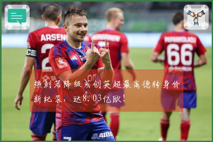 热刺若降级或创英超最高德转身价新纪录，达8.03亿欧！